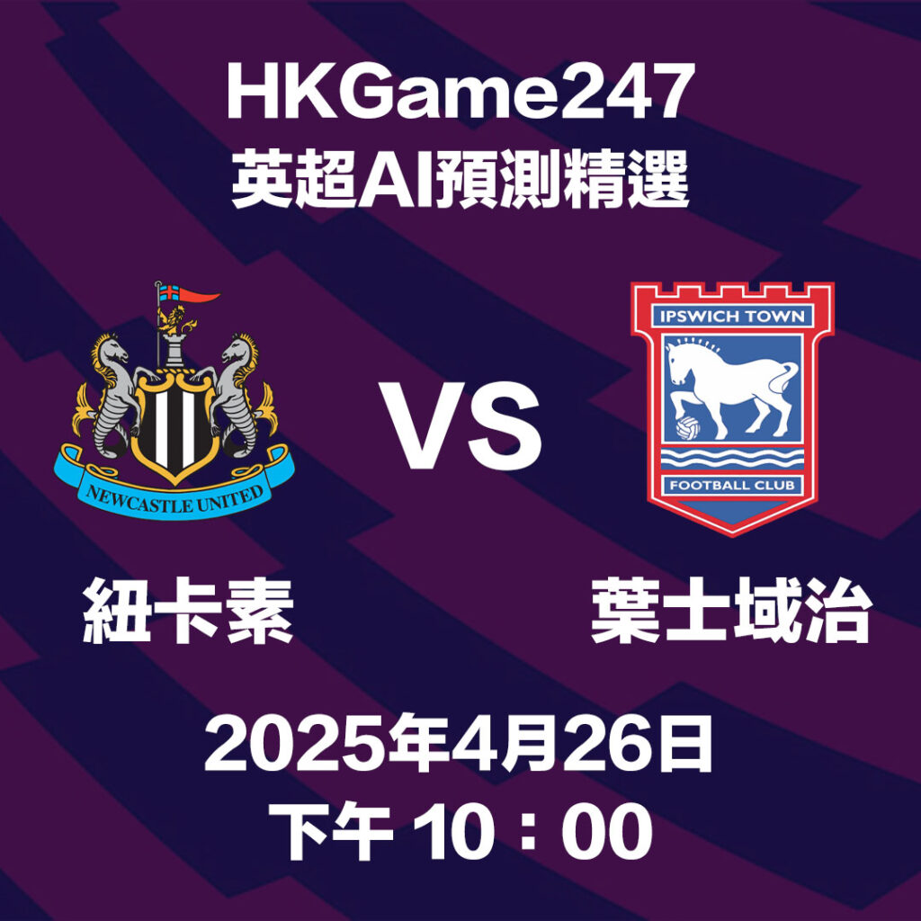 【紐卡素VS葉士域治】HKGame247 AI神預測：3-0血洗在即！降級隊難逃厄運？